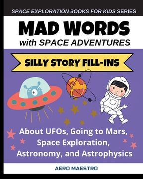 portada Mad Words with Space Adventures: Silly Story Fill-ins About UFOs, Going to Mars, Space Exploration, Astronomy, and Astrophysics (en Inglés)