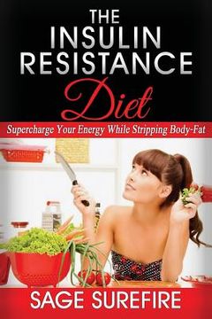 portada The Insulin Resistance Diet: Supercharge Your Energy While Stripping Body-Fat - Insulin Resistance Diet (in English)