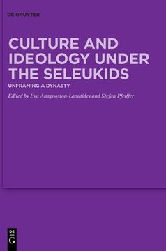 portada Culture and Ideology Under the Seleukids: Unframing a Dynasty (en Inglés)