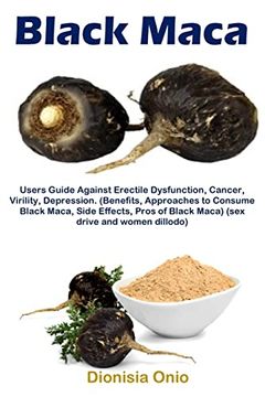 portada Black Maca: Users Guide Against Erectile Dysfunction, Cancer, Virility, Depression. (Benefits, Approaches to Consume Black Maca, Side Effects, Pros of Black Maca) (Sex Drive and Women Dillodo) (in English)