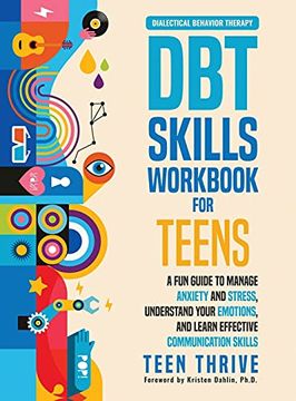 portada The dbt Skills Workbook for Teens: A fun Guide to Manage Anxiety and Stress, Understand Your Emotions and Learn Effective Communication Skills (en Inglés)
