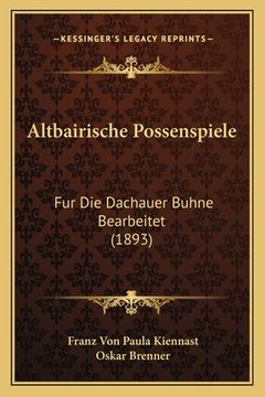 portada Altbairische Possenspiele: Fur Die Dachauer Buhne Bearbeitet (1893) (en Alemán)
