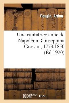 portada Une cantatrice amie de Napoléon, Giuseppina Grassini, 1773-1850 (in French)