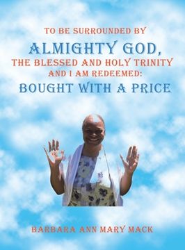 portada To Be Surrounded by Almighty God, the Blessed and Holy Trinity and I Am Redeemed: Bought with a Price (en Inglés)