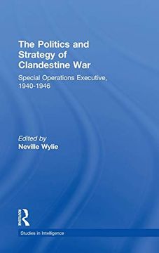 portada The Politics and Strategy of Clandestine War: Special Operations Executive, 1940-1946 (Studies in Intelligence) (en Inglés)