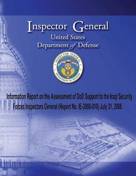 portada Information Report on the Assessment of DoD Support to the Iraqi Security Forces Inspectors General (Report No. 2008-010) July 31, 2008.