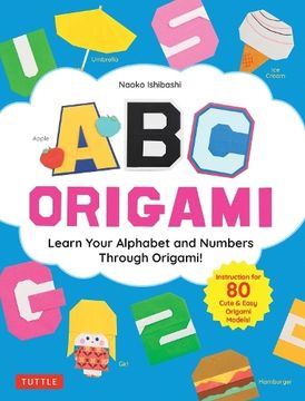 portada ABC Origami: Learn Your Alphabet and Numbers Through Origami! (80 Cute & Easy Paper Models!) (en Inglés)