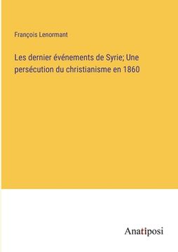 portada Les dernier événements de Syrie; Une persécution du christianisme en 1860 (en Francés)
