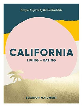 portada California: Living + Eating: Recipes Inspired by the Golden State (en Inglés)