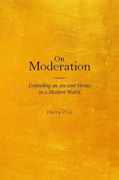 portada On Moderation: Defending an Ancient Virtue in a Modern World (in English)