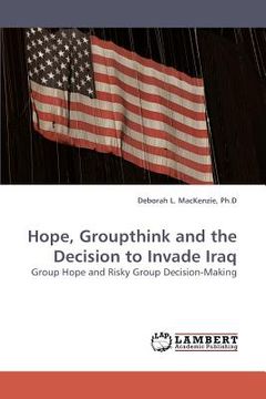 portada hope, groupthink and the decision to invade iraq