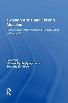 portada Twisting Arms and Flexing Muscles: Humanitarian Intervention and Peacebuilding in Perspective (in English)