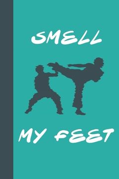 portada Smell My Feet: Great Fun Gift For Karate & Martial Arts Lovers, Members, Coaches, Sparring Partners (en Inglés)