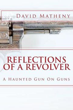 portada Reflections Of A Revolver: A Haunted Gun On Guns (en Inglés)