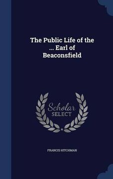 portada The Public Life of the ... Earl of Beaconsfield