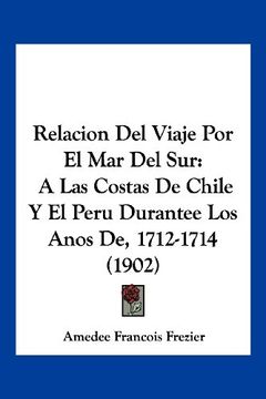 portada Relacion del Viaje por el mar del Sur: A las Costas de Chile y el Peru Durantee los Anos de, 1712-1714 (1902)
