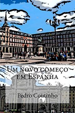 portada Um Novo Começo em Espanha: Desventuras dum Portuense em Espanha (in Portuguese)