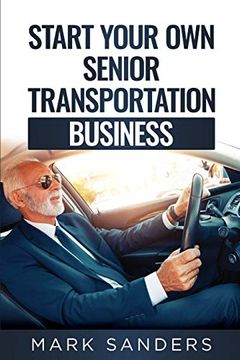 portada Start Your own Senior Transportation Business: Discover how you can Earn $35 to $60 an Hour Driving Seniors to Medical Appointments (in English)