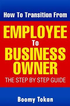 portada How To Transition From Employee To Business Owner: The Step by Step Guide (en Inglés)