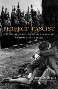 portada The Perfect Fascist: A Story of Love, Power, and Morality in Mussolini’S Italy (en Inglés)