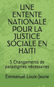 portada Une Entente Nationale Pour La Justice Sociale En Haiti: 5 Changements de paradigmes nécessaires (en Francés)