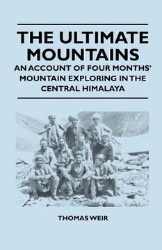 portada the ultimate mountains - an account of four months' mountain exploring in the central himalaya (en Inglés)