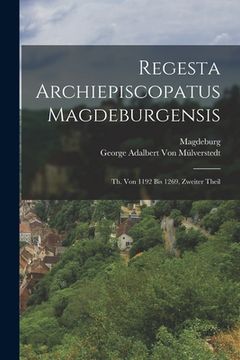 portada Regesta Archiepiscopatus Magdeburgensis: Th. Von 1192 Bis 1269, Zweiter Theil (in German)