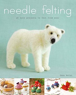 portada Needle Felting: 20 Cute Projects to Felt From Wool (in English)