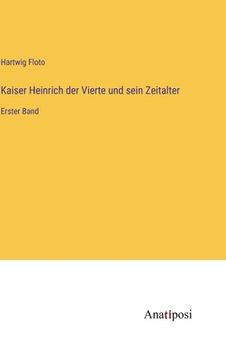 portada Kaiser Heinrich der Vierte und sein Zeitalter: Erster Band (en Alemán)