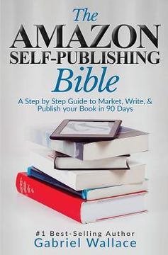 portada The Amazon Self-Publishing Bible: A Step-By-Step Guide to Market, Write & Publish Your Book in 90 Days (in English)