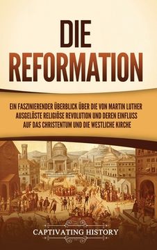 portada Die Reformation: Ein faszinierender Überblick über die von Martin Luther ausgelöste religiöse Revolution und deren Einfluss auf das Chr (in German)