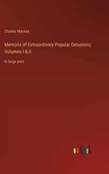 portada Memoirs of Extraordinary Popular Delusions; Volumes I & II: in large print (en Inglés)