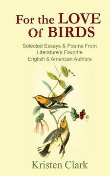 portada For the Love of Birds: Selected Essays & Poems From Literature's Favorite English & American Authors (en Inglés)