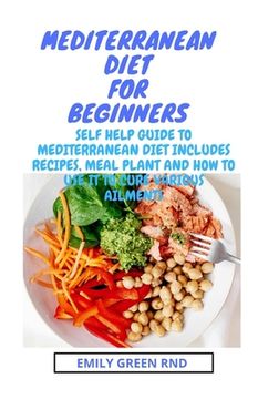 portada Mediterranean Diet for Beginners: self help guide to mediterranean diet includes recipes, meal plan and how to use it to cure various ailments (en Inglés)