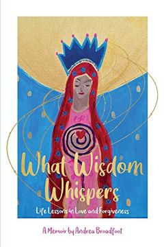 portada What Wisdom Whispers: Life Lessons in Love and Forgiveness - a Memoir 
