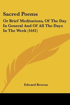 portada sacred poems: or brief meditations, of the day in general and of all the days in the week (1641) (en Inglés)