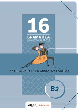 portada Gramatika Lan-Koadernoa 16 (B2). Antolatzaileak eta Modalizatzaileak (Gramatika Lan-Koadernoak) (in Basque)