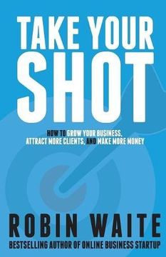 portada Take Your Shot: How to Grow Your Business, Attract More Clients, and Make More Money