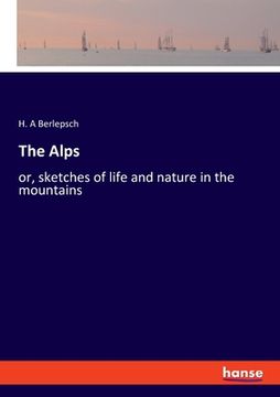portada The Alps: or, sketches of life and nature in the mountains (en Inglés)