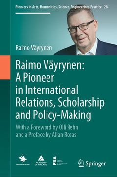 portada Raimo Väyrynen: A Pioneer in International Relations, Scholarship and Policy-Making: With a Foreword by Olli Rehn and a Preface by Allan Rosas (en Inglés)