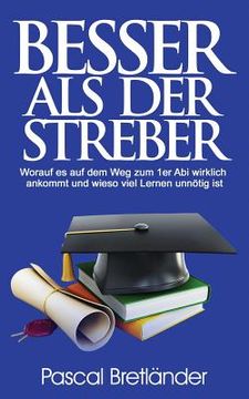 portada Besser als der Streber: Worauf es auf dem Weg zum 1er Abi wirklich ankommt und wieso viel Lernen unnötig ist (in German)