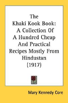 portada the khaki kook book: a collection of a hundred cheap and practical recipes mostly from hindustan (1917) (en Inglés)