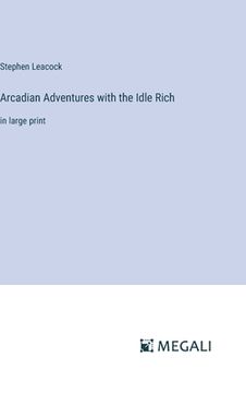 portada Arcadian Adventures with the Idle Rich: in large print