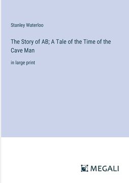 portada The Story of AB; A Tale of the Time of the Cave Man: in large print (en Inglés)