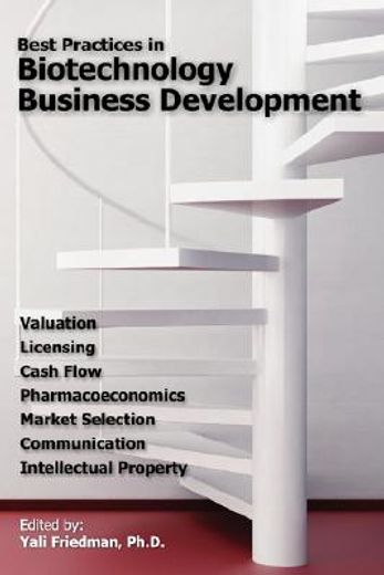 best practices in biotechnology business development,valuation, licensing, cash flow, pharmacoeconomics, market selection, communication, and intellectua