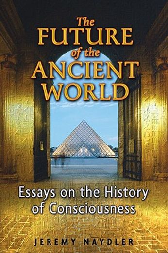 the future of the ancient world,essays on the history of consciousness