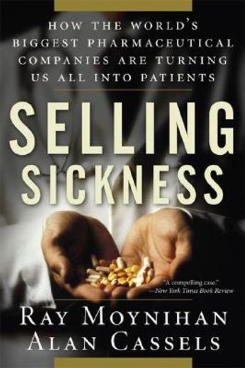 Selling Sickness: How the World'S Biggest Pharmaceutical Companies are Turning us all Into Patients (en Inglés)