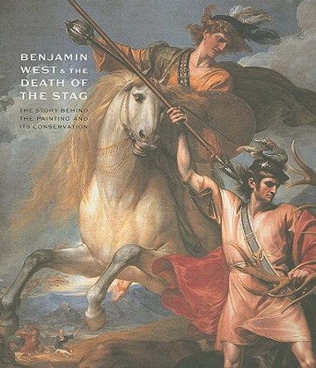 Benjamin West and the Death of the Stag: The Story Behind the Painting and Its Conservation (en Inglés)