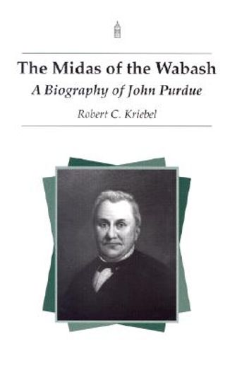 the midas of the wabash,a biography of john purdue