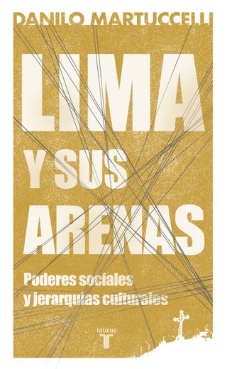 Lima y sus Arenas: Poderes Sociales y Jerarquías Culturales / Danilo Martuccelli.